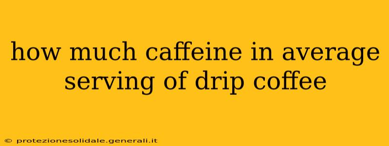 how much caffeine in average serving of drip coffee