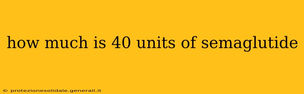 how much is 40 units of semaglutide