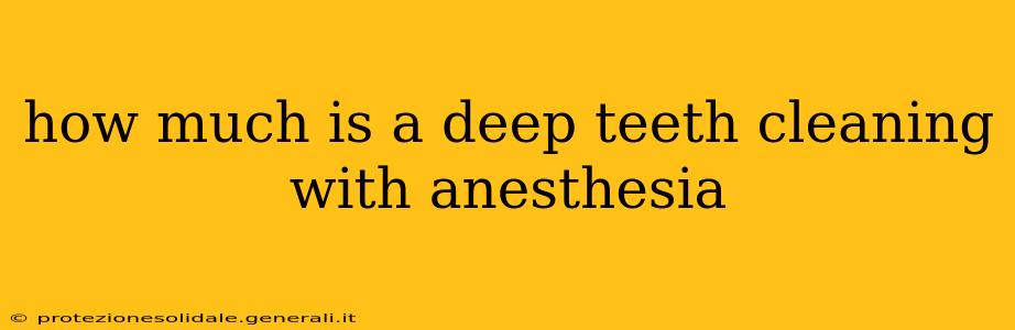 how much is a deep teeth cleaning with anesthesia