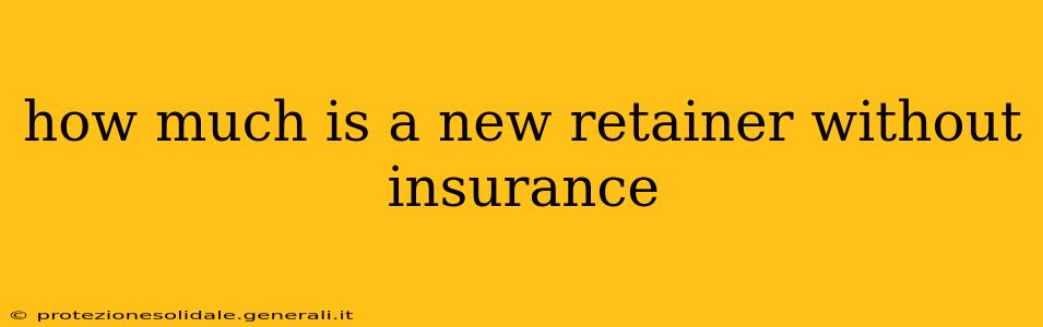 how much is a new retainer without insurance