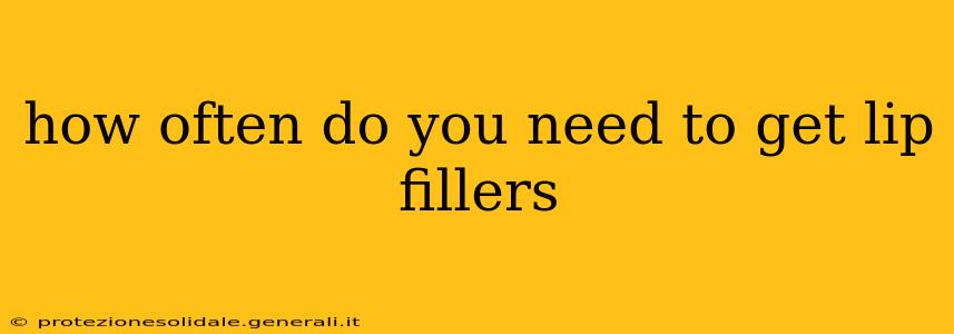 how often do you need to get lip fillers