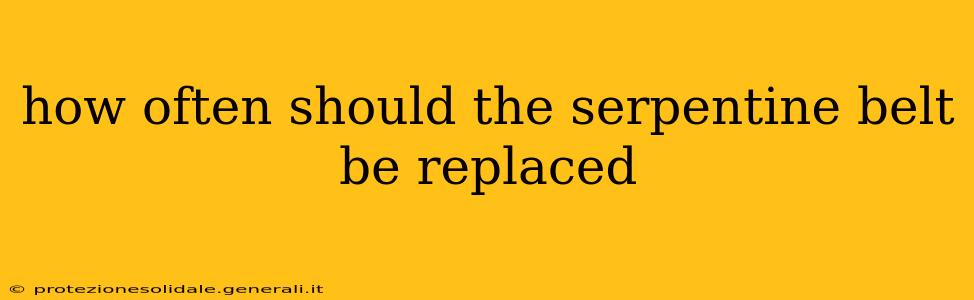 how often should the serpentine belt be replaced