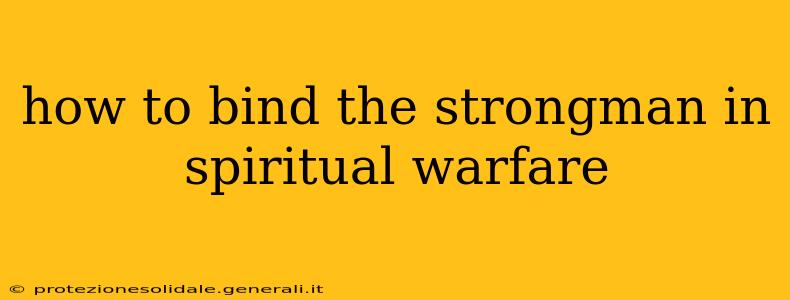 how to bind the strongman in spiritual warfare