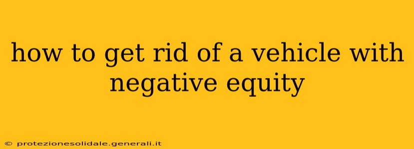 how to get rid of a vehicle with negative equity
