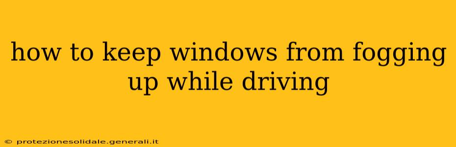 how to keep windows from fogging up while driving