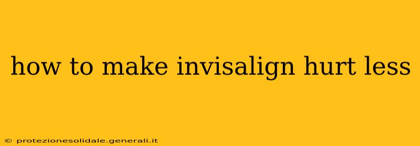 how to make invisalign hurt less