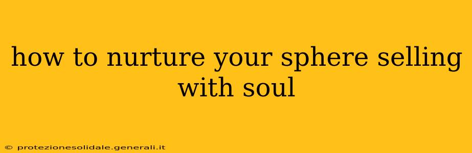 how to nurture your sphere selling with soul