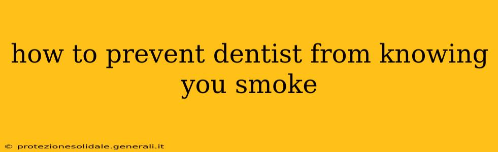 how to prevent dentist from knowing you smoke