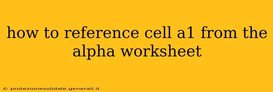 how to reference cell a1 from the alpha worksheet
