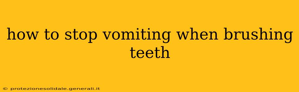 how to stop vomiting when brushing teeth