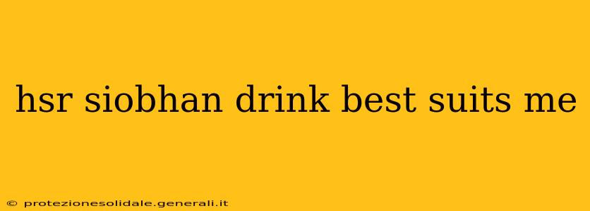hsr siobhan drink best suits me