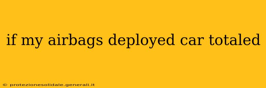if my airbags deployed car totaled