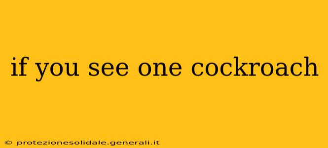if you see one cockroach