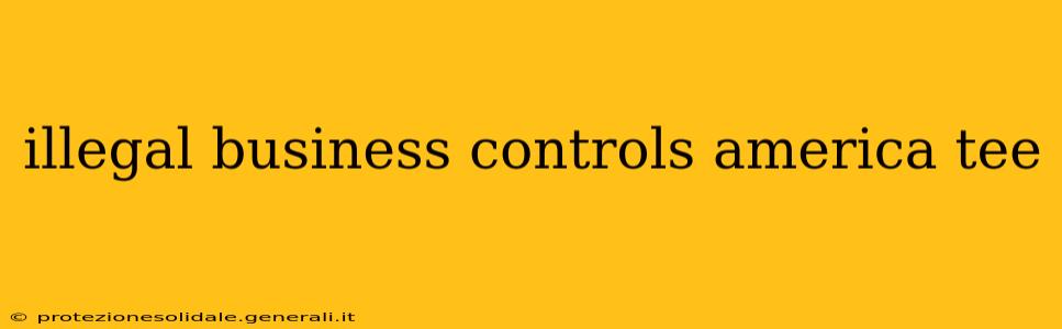 illegal business controls america tee