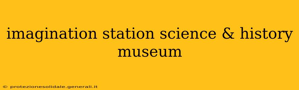imagination station science & history museum