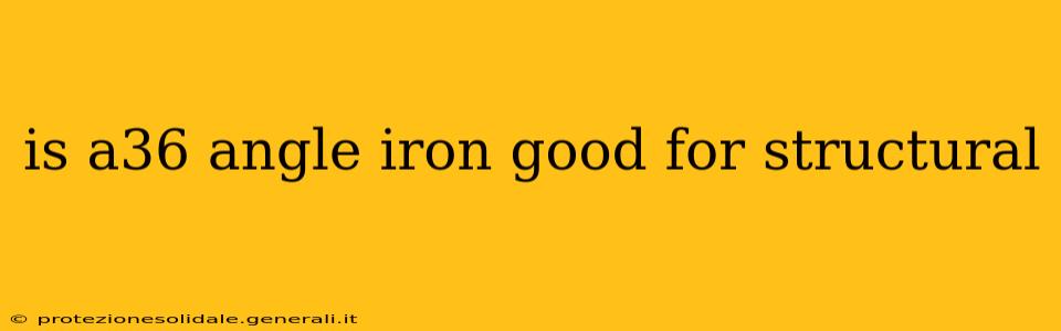is a36 angle iron good for structural