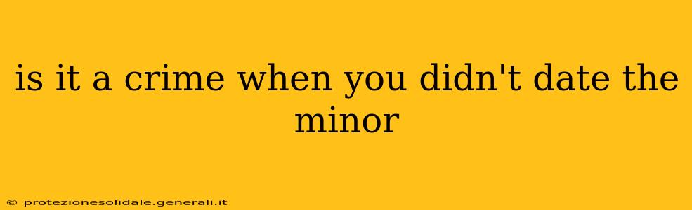 is it a crime when you didn't date the minor