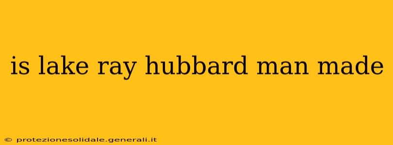 is lake ray hubbard man made
