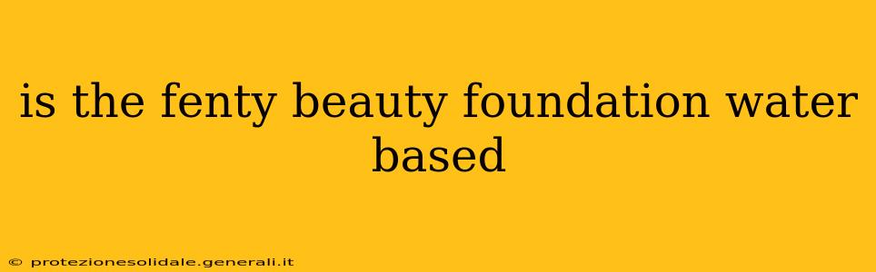 is the fenty beauty foundation water based