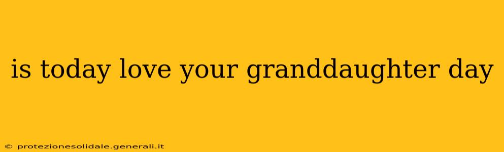 is today love your granddaughter day