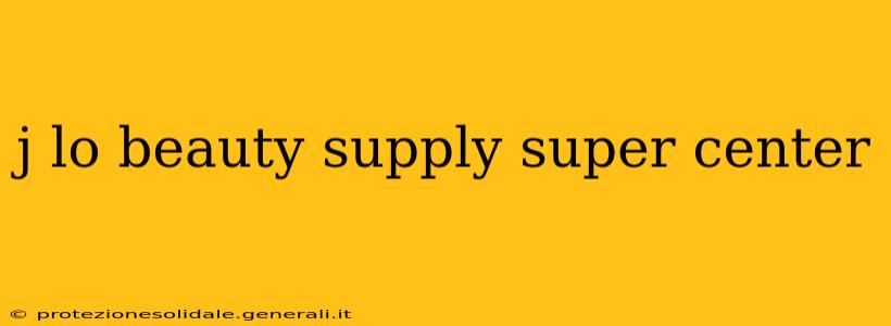 j lo beauty supply super center