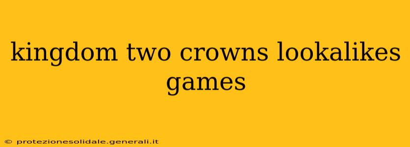 kingdom two crowns lookalikes games