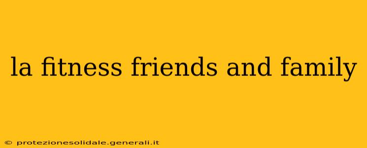 la fitness friends and family