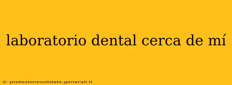 laboratorio dental cerca de mí
