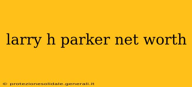 larry h parker net worth