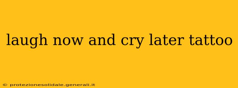 laugh now and cry later tattoo