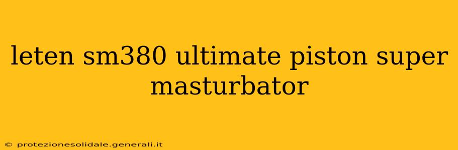 leten sm380 ultimate piston super masturbator