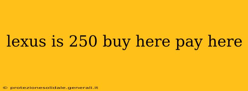 lexus is 250 buy here pay here