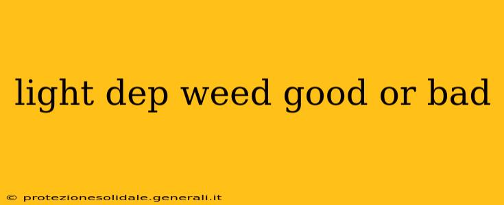 light dep weed good or bad