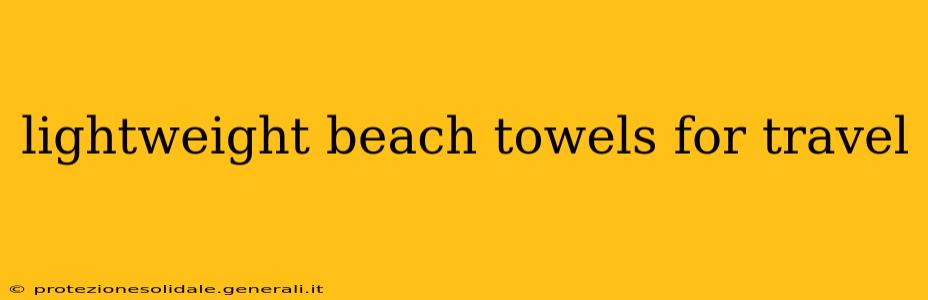 lightweight beach towels for travel