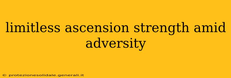 limitless ascension strength amid adversity