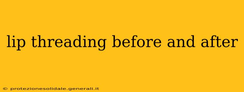 lip threading before and after