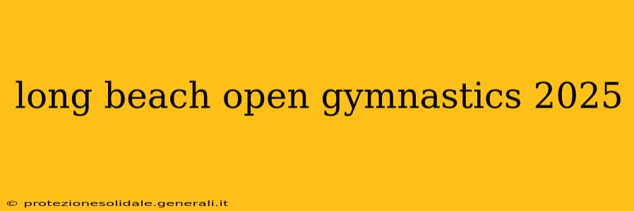 long beach open gymnastics 2025