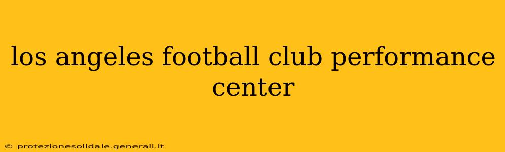 los angeles football club performance center