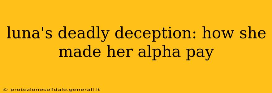 luna's deadly deception: how she made her alpha pay