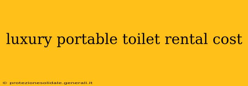 luxury portable toilet rental cost