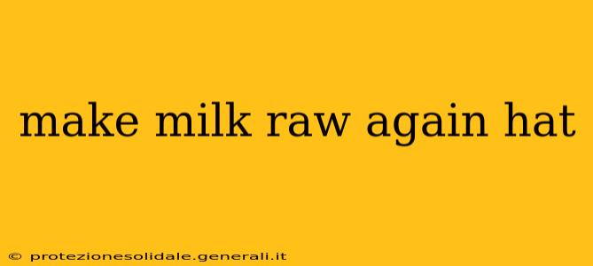 make milk raw again hat