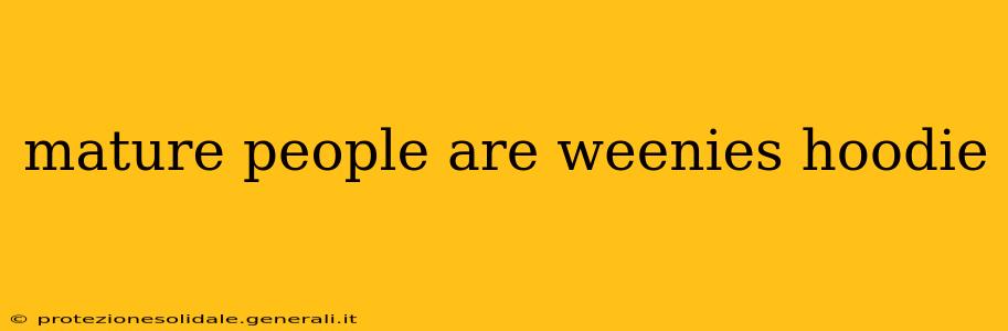 mature people are weenies hoodie