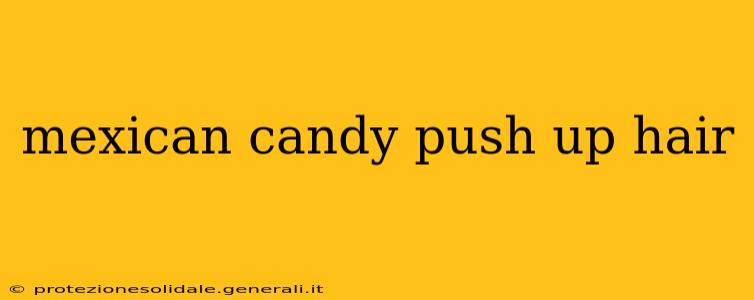 mexican candy push up hair