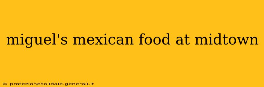 miguel's mexican food at midtown