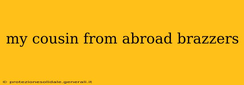 my cousin from abroad brazzers my cousin from abroad brazzers
