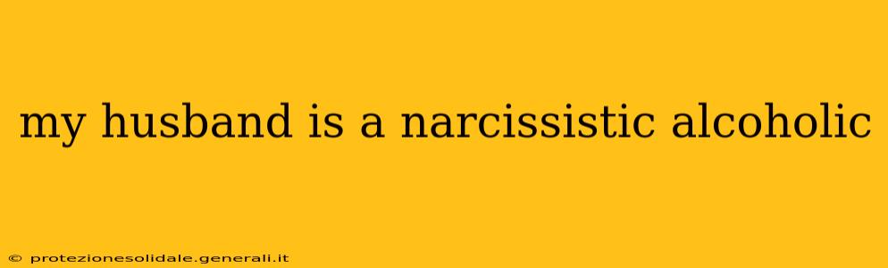 my husband is a narcissistic alcoholic