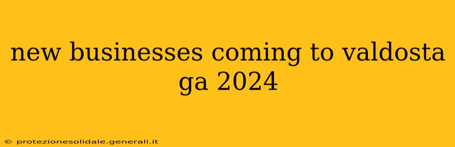 new businesses coming to valdosta ga 2024