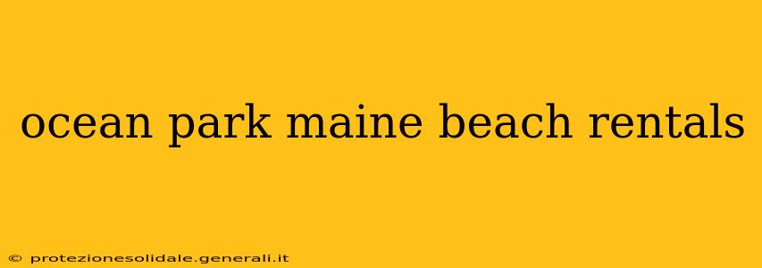 ocean park maine beach rentals