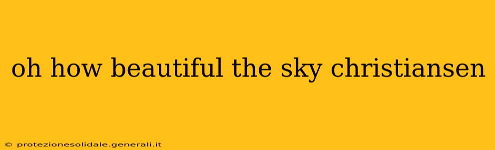 oh how beautiful the sky christiansen