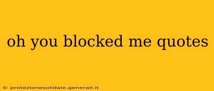 oh you blocked me quotes
